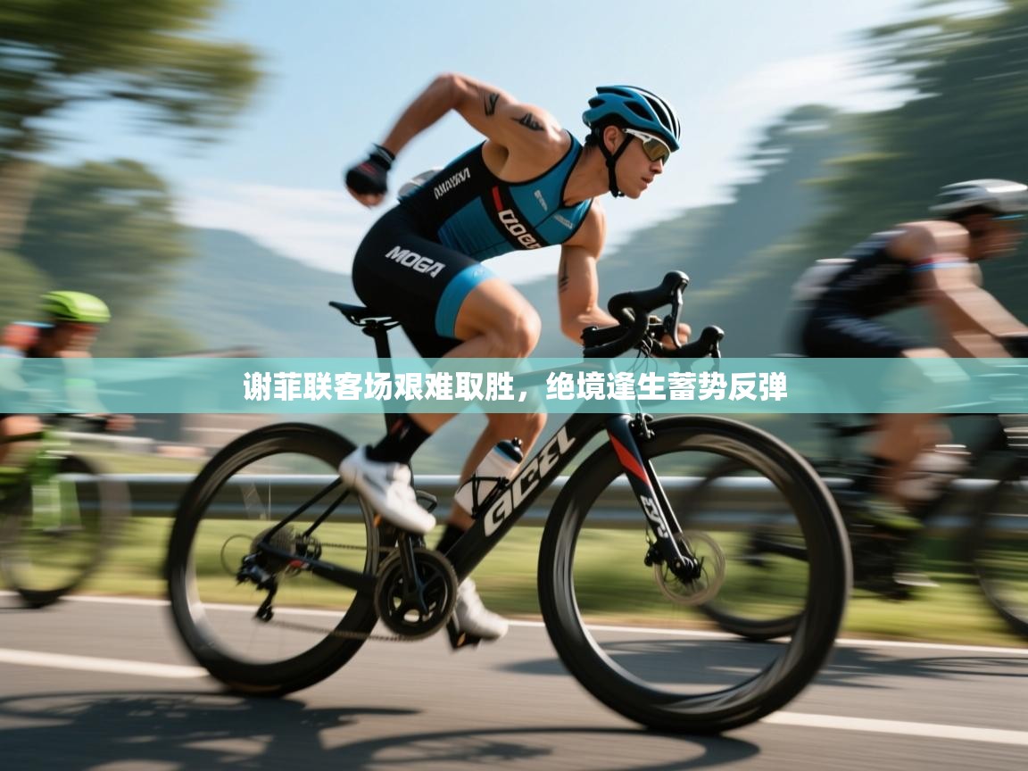 谢菲联客场艰难取胜，绝境逢生蓄势反弹