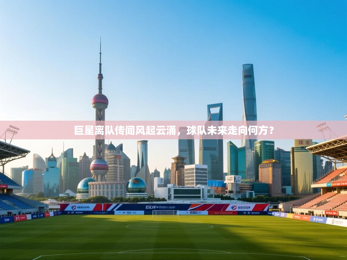 巨星离队传闻风起云涌，球队未来走向何方？  第2张