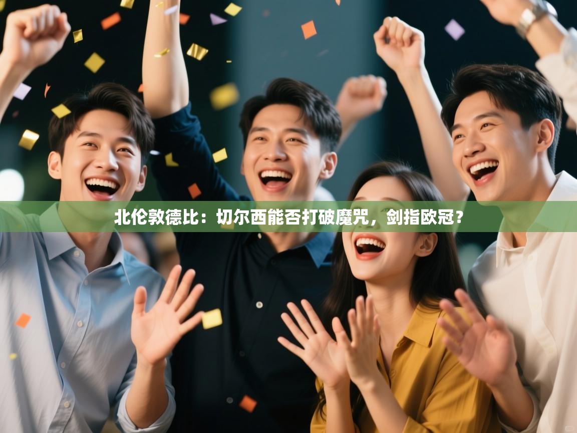 北伦敦德比：切尔西能否打破魔咒，剑指欧冠？  第1张